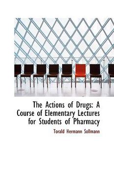 Hardcover The Actions of Drugs: A Course of Elementary Lectures for Students of Pharmacy Book