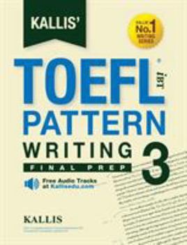 Paperback Kallis' TOEFL iBT Pattern Writing 3: Final Prep (College Test Prep 2016 + Study Guide Book + Practice Test + Skill Building - TOEFL iBT 2016) Book