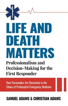 Paperback Life and Death Matters: Professionalism and Decision-Making for the First Responder, How Paramedics Act Decisively in the Chaos of Prehospital Book