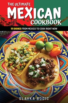 Paperback The Ultimate Mexican Cookbook: 111 Dishes From Mexico To Cook Right Now Book
