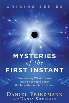 Paperback Mysteries of the First Instant: Illuminating What Science Hasn't Answered about the Inception of Our Universe Book