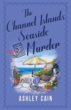 THE CHANNEL ISLANDS SEASIDE MURDER: An addictive seaside village British cozy mystery (The Gull Bay Mysteries) - Book #4 of the Gull Bay Mysteries