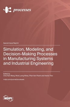 Simulation, Modeling, and Decision-Making Processes in Manufacturing Systems and Industrial Engineering