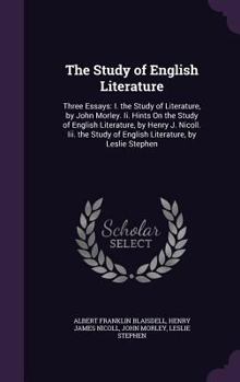 Hardcover The Study of English Literature: Three Essays: I. the Study of Literature, by John Morley. Ii. Hints On the Study of English Literature, by Henry J. N Book