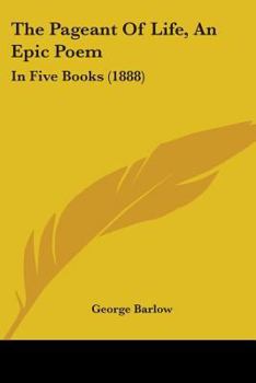 Paperback The Pageant Of Life, An Epic Poem: In Five Books (1888) Book