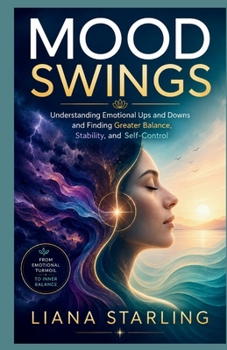 Paperback Mood Swings: Understanding Emotional Ups and Downs and Finding Greater Balance, Stability, and Self-Control Book
