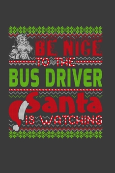 Be Nice To The Bus Driver Santa Is Watching: Funny Christmas Present For Bus Driver.  Bus Driver Gift Journal for Writing, College Ruled Size 6" x 9", ... Christmas decorations, Santa Claus Theme.