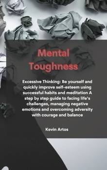 Hardcover Mental Toughness: Excessive Thinking: Be yourself and quickly improve self-esteem using successful habits and meditation A step by step Book