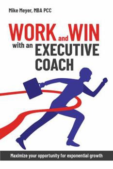 Paperback Work and Win with an Executive Coach: Maximize Your Opportunity for Exponential Growth Book