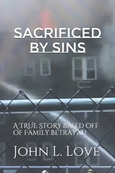 Paperback Sacrificed By Sins: A TRUE STORY Based off of Family Betrayal! Book