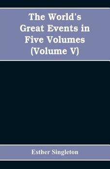 Paperback The World's Great Events in Five Volumes: A History of the World from Ancient to Modern Times, B. C. 4004 to A. D. 1903, (Volume V) A.D. 1830- A.D. 19 Book