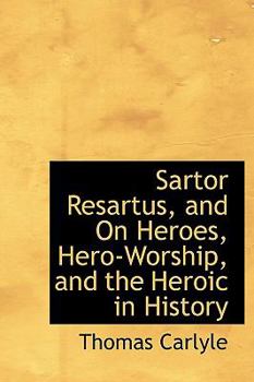 Sartor Resartus: The Life and Opinions of Herr Teufelsdröckh; Heroes and Hero-Worship