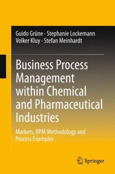 Hardcover Business Process Management Within Chemical and Pharmaceutical Industries: Markets, BPM Methodology and Process Examples Book