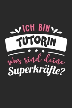Ich Bin Tutorin Was Sind Deine Superkräfte?: A5 Punkteraster • Notebook • Notizbuch • Taschenbuch • Journal • Tagebuch - Ein lustiges Geschenk für ... die beste Tutorin der Welt (German Edition)