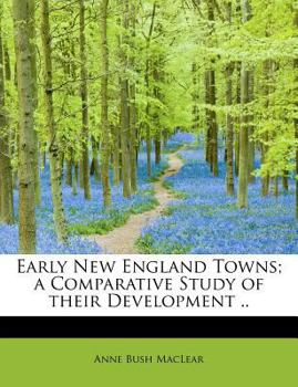 Early New England Towns; A Comparative Study of Their Development ..