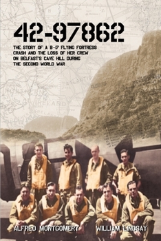 Paperback 42-97862 - The Story of a B-17 Flying Fortress crash and the loss of her crew on Belfast's Cave Hill during the Second World War Book