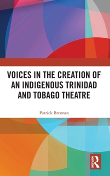 Hardcover Voices in the Creation of an Indigenous Trinidad and Tobago Theatre Book