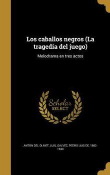 Hardcover Los caballos negros (La tragedia del juego): Melodrama en tres actos [Spanish] Book