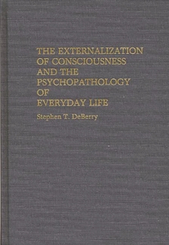 The Externalization of Consciousness and the Psychopathology of Everyday Life (Contributions in Psychology)