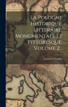 Hardcover La Pologne Historique, Littéraire, Monumentale Et Pittoresque, Volume 2... [French] Book
