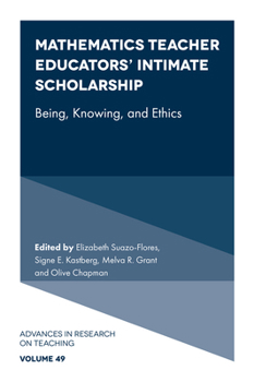 Mathematics Teacher Educators' Intimate Scholarship: Being, Knowing, and Ethics (Advances in Research on Teaching)