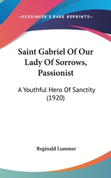 Hardcover Saint Gabriel Of Our Lady Of Sorrows, Passionist: A Youthful Hero Of Sanctity (1920) Book