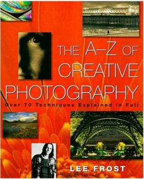 Paperback The A-Z of Creative Photography: Over 70 Techniques Explained in Full Book