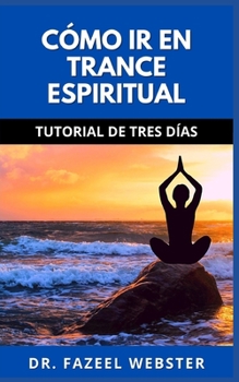 C?mo IR En Trance Espiritual: Tutorial de Tres D?as