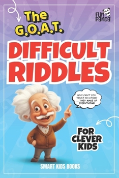 The GOAT Difficult Riddles for Clever Kids: Smart Kids Books (The GOAT Funny Joke Book Series)