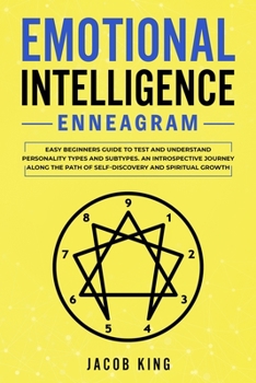 Paperback Emotional Intelligence - Enneagram: Easy Beginners Guide to Test and Understand Personality Types and Subtypes. An Introspective Journey Along the Pat Book
