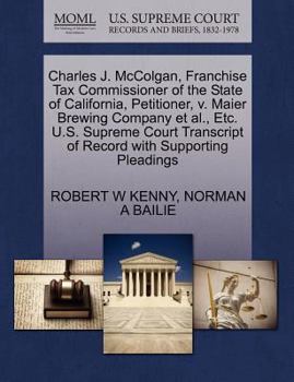 Paperback Charles J. McColgan, Franchise Tax Commissioner of the State of California, Petitioner, V. Maier Brewing Company Et Al., Etc. U.S. Supreme Court Trans Book