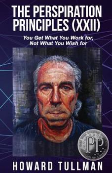 Paperback The Perspiration Principles: Volume XXII: You Get What You Work For, Not What You Wish For Book