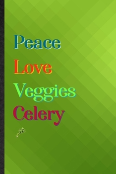 Peace Love Veggies Celery: Practical Blank Lined Nutritious Vegetable Notebook/ Journal, Appreciation Gratitude Thank You Graduation Souvenir Gag Gift, Stylish Sayings Graphic