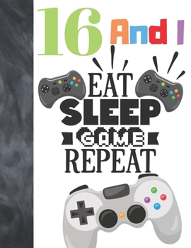 Paperback 16 And I Eat Sleep Game Repeat: Video Game Controller Gift For Teen Boys And Girls Age 16 Years Old - College Ruled Composition Writing School Noteboo Book