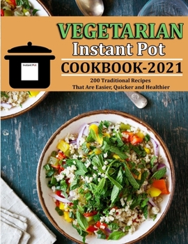 Paperback Vegetarian Instant Pot Cookbook 2021: 200 Traditional Recipes That Are Easier, Quicker and Healthier Book