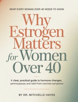 Paperback Why Estrogen Matters For Women Over 40: A Clear, Practical Guide to Hormone Changes, Perimenopause, and Relief from Common Symptoms Book
