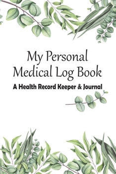 My Personal Medical Log Book / A Health Record Keeper & Journal: Simple - Organized - Complete:  Track Family History, Medications, Doctor's ... Procedures & More:  Eucalyptus Nature Design