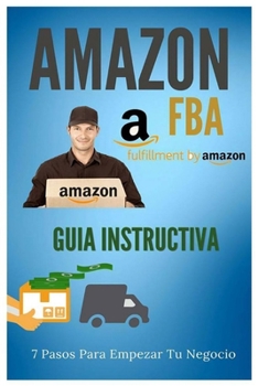 Paperback Amazon FBA - Guia Instructiva: 7 pasos para iniciar tu negocio [Spanish] Book