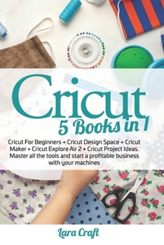 Paperback Cricut: 5 Books in 1: Cricut For Beginners + Cricut Design Space + Cricut Maker + Cricut Explore Air 2 + Cricut Project Ideas. Book