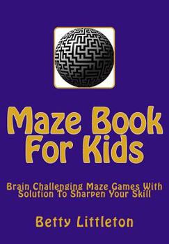 Paperback Maze Book For Kids: Brain Challenging Maze Games With Solution To Sharpen Your Skill Book