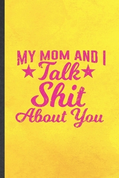 Paperback My Mom and I Talk Shit About You: Funny Blank Lined Notebook/ Journal For Adult Humor, Husband Wife Grandparent, Inspirational Saying Unique Special B Book