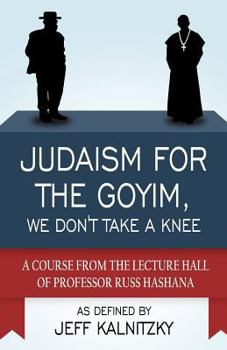 Judaism for the Goyim, We Don't Take a Knee: A Course from the Lecture Hall of Professor Russ Hashana