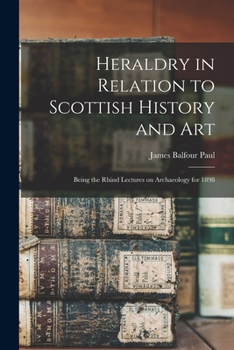 Paperback Heraldry in Relation to Scottish History and art; Being the Rhind Lectures on Archaeology for 1898 Book