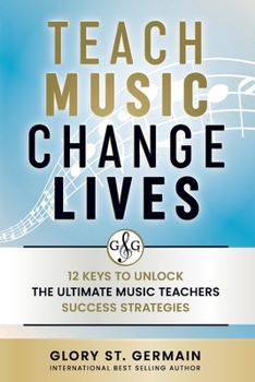Paperback Teach Music Change Lives: 12 Keys to Unlock The Ultimate Music Teachers Success Strategies Book