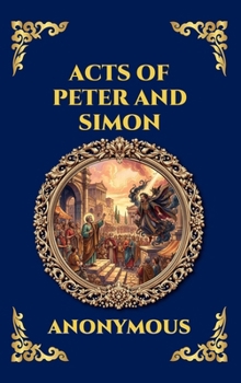 Acts of Peter and Simon: The Lost Apocryphal Text - An Epic Tale of Miracles, Dark Magic & the Legendary Battle Between the Apostle and Simon the ... Reading) (Library of Alexandria - Esoteric)