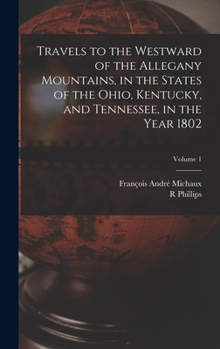 Hardcover Travels to the Westward of the Allegany Mountains, in the States of the Ohio, Kentucky, and Tennessee, in the Year 1802; Volume 1 Book