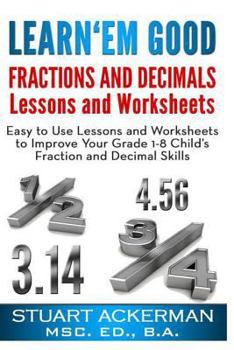 Learn'em Good -Fractions and Decimals-: Easy to Use Lessons and Worksheets to Improve Your Grade 1-8 Child's Fraction and Decimal Skills