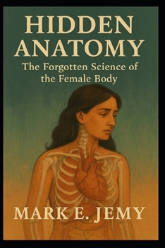 Hidden Anatomy: The Forgotten Science of the Female Body