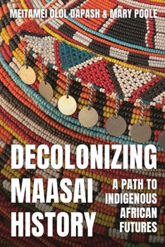 Hardcover Decolonizing Maasai History: A Path to Indigenous African Futures Book