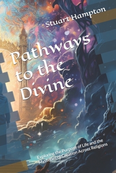 Paperback Pathways to the Divine: Exploring the Purpose of Life and the Mysteries of Creation Across Religions Book